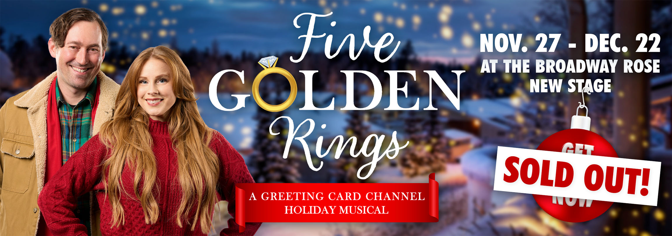 Five Golden Rings, a greeting card channel holiday musical. November 27 to December 22 at the Broadway Rose New Stage. SOLD OUT.