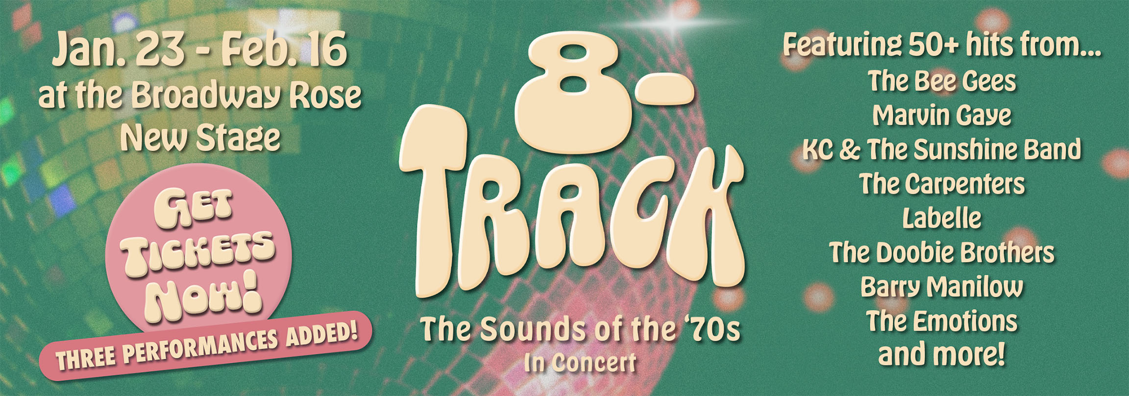 Graphics for 8-Track with text that reads Featuring 50 hits from The Bee Gees, Marvin Gaye, K.C. and the Sunshine Band, The Carpenters, Labelle, and more. Get tickets now. January 23 to February 16 at the Broadway Rose New Stage.