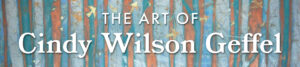 The Art of Cindy Wilson Geffel.