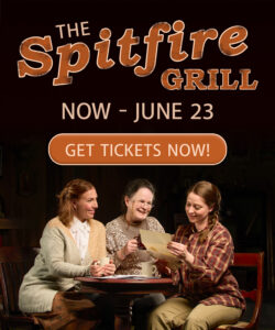 The Spitfire Grill. May 30 to June 23. Get your tickets now by clicking here.